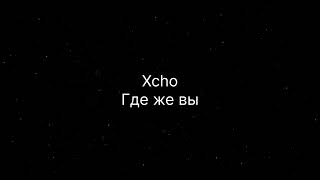 Xcho - Где же вы (текст песни)