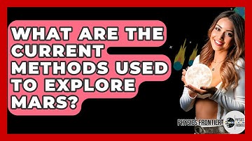 What Are The Current Methods Used To Explore Mars? - Physics Frontier