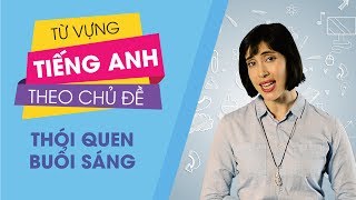 Từ vựng tiếng Anh theo chủ đề : Thói quen buổi sáng [Từ vựng tiếng Anh thông dụng #1]