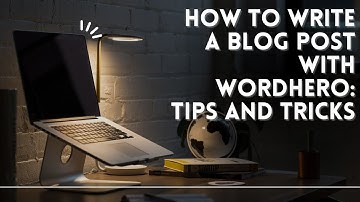 How to write a blog post with Wordhero: Tips and tricks