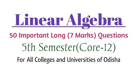 Linear Algebra: Important Long(7 Marks) Questions | Core-12 | PYQs | 5th Semester