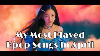 My Most Played Kpop Songs in April 2022