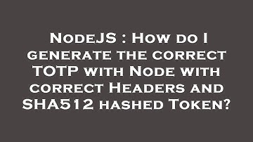 NodeJS : How do I generate the correct TOTP with Node with correct Headers and SHA512 hashed Token?