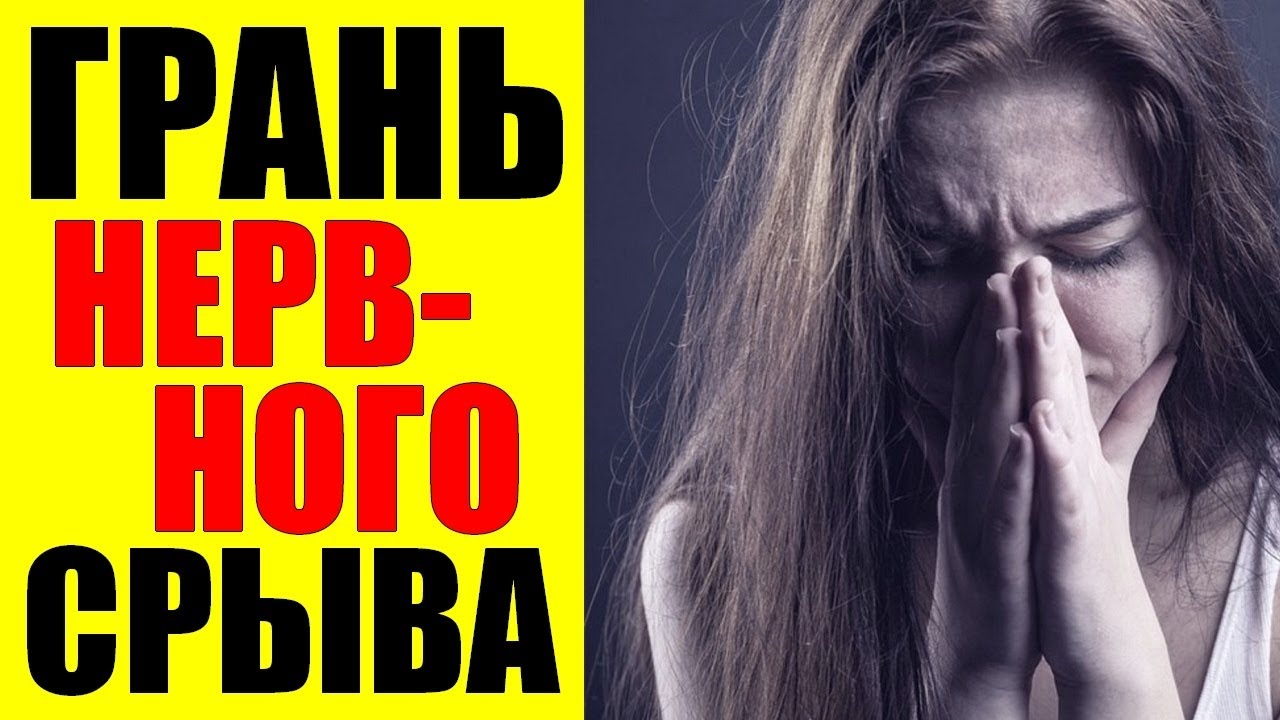Нервный срыв.Основные признаки того, что вы на грани нервного срыва
