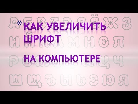 Как увеличить шрифт на  компьютере.Как увеличить шрифт на странице в интернете