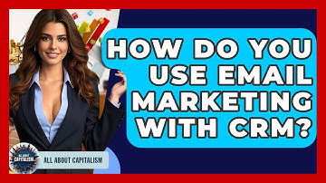 How Do You Use Email Marketing With CRM? - All About Capitalism