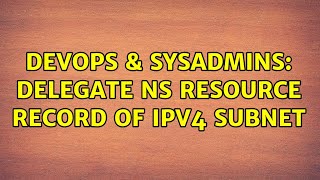 DevOps & SysAdmins: Delegate NS resource record of IPv4 subnet