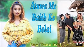 NEW THARU VIDEO 2078_2021 __ ATUWA ME BAITH K BOLAI 2.0 __ RAJ KUSHMI SONU QUSHMI __ आटुवा मे बाइथ