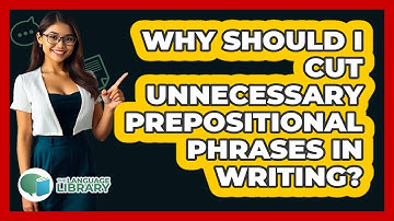 Why Should I Cut Unnecessary Prepositional Phrases In Writing? - The Language Library