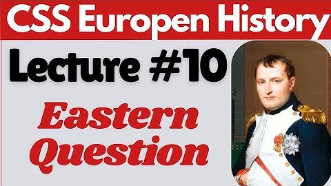 European History | Lecture #10 - Eastern Question for CSS UPSC PMS