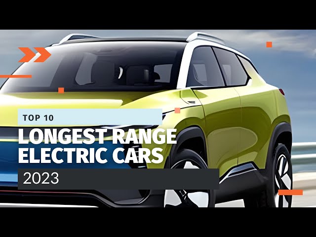 The 10 Longest Range EVs for 2023