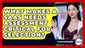 What Makes A SaaS Needs Assessment Critical For Selection? - The SaaS Pros Breakdown