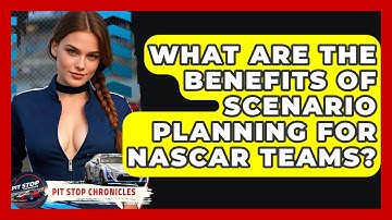 What Are The Benefits Of Scenario Planning For NASCAR Teams? - Pit Stop Chronicles