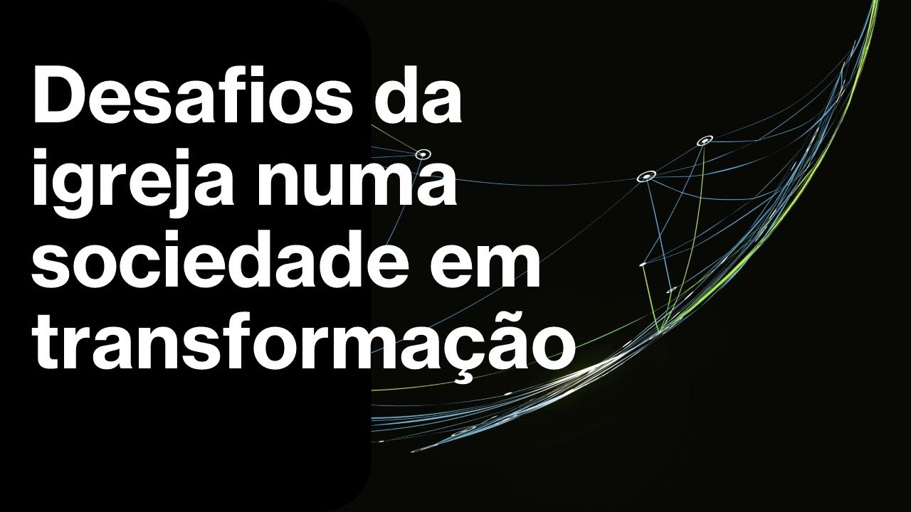 Os desafios da igreja numa sociedade em transformação