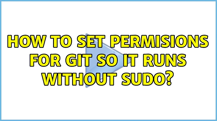 Ubuntu: How to set permisions for git so it runs without sudo?