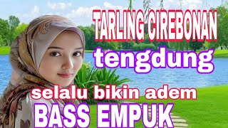 TARLING CIREBONAN TENGDUNG SELALU BIKIN ADEM BASS EMPUK