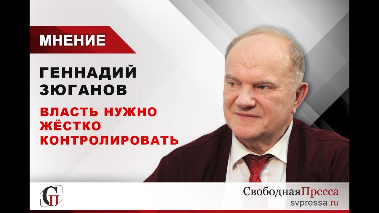 Геннадий Зюганов: Власть нужно жёстко контролировать или она сопьётся, проворуется или с ума сойдёт