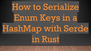 How to Serialize Enum Keys in a HashMap with Serde in Rust