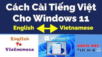 Cách cài tiếng việt cho win 11 - Đơn giản, chi tiết