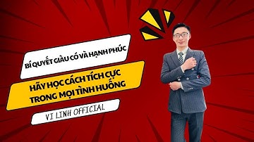 Bí Quyết Giàu Có Và Hạnh Phúc - Hãy Học Cách Tích Cực Trong Mọi Tình Huống | Vi Linh Official