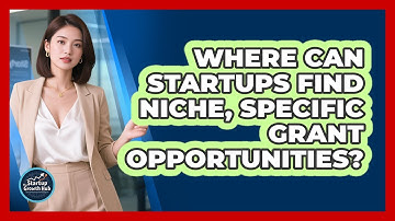 Where Can Startups Find Niche, Specific Grant Opportunities? - The Startup Growth Hub