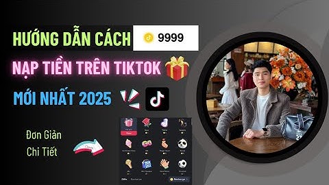 Cách Nạp Tiền TikTok Mới Nhất 2025 | Hướng Dẫn Cách Nạp Tiền TikTok