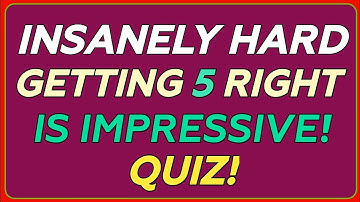 INSANELY HARD QUIZ GETTING 5 RIGHT IS IMPRESSIVE 