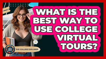 What Is The Best Way To Use College Virtual Tours? - The College Explorer