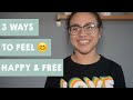 How to be free within  3 ways to feel happy and free