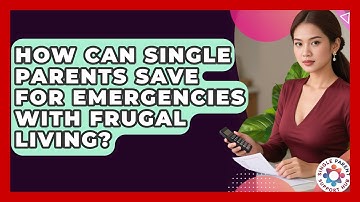 How Can Single Parents Save For Emergencies With Frugal Living? - Single Parent Support Hub