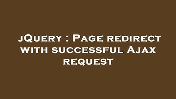 jQuery : Page redirect with successful Ajax request