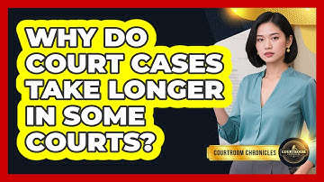 Why Do Court Cases Take Longer In Some Courts? - Courtroom Chronicles