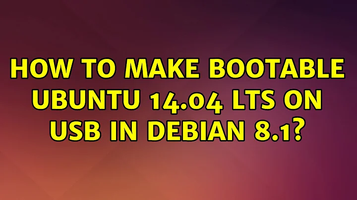 How to make bootable Ubuntu 14.04 LTS on USB in Debian 8.1? (3 Solutions!!)