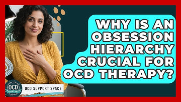 Why Is An Obsession Hierarchy Crucial For OCD Therapy? - OCD Support Space