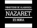 Ministerio de Alabanza Nazaret - Es Hora