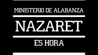 Ministerio de Alabanza Nazaret - Es Hora