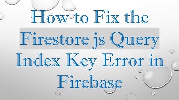 How to Fix the Firestore js Query Index Key Error in Firebase