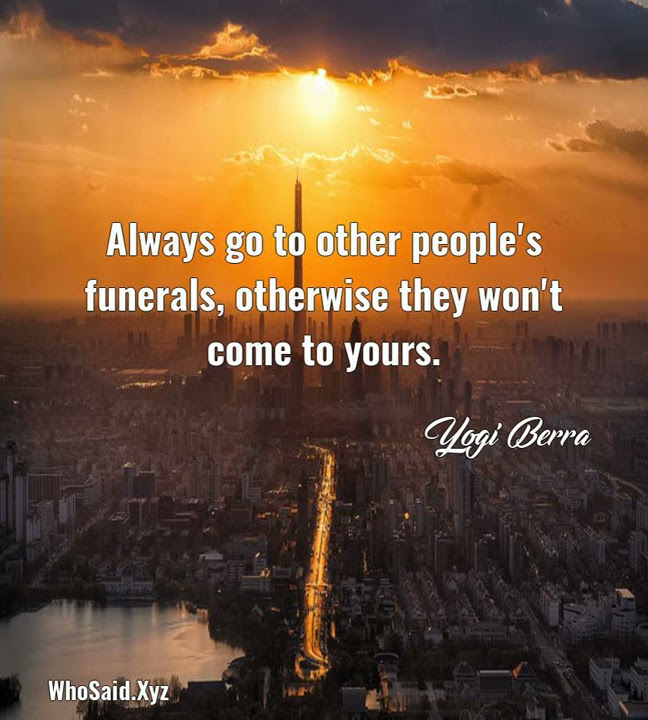 Yogi Berra Always go to other people