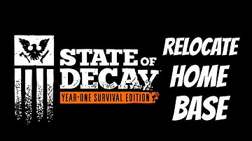 State Of Decay: (YOSE) Relocate Home Base Tutorial