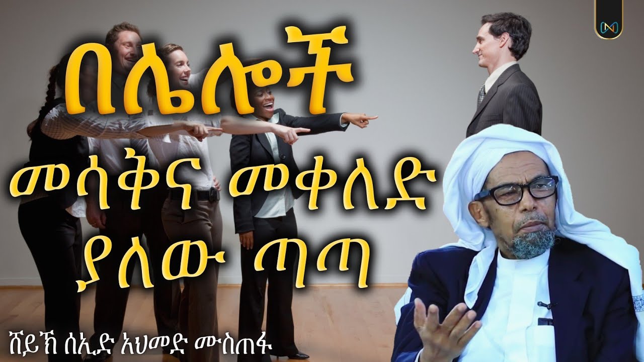 በሌሎች መሳቅና መቀለድ ያለው ጣጣ || የቁርአን መልዕክት || ሸይኽ ሰኢድ አህመድ ሙስጠፋ