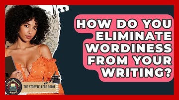 How Do You Eliminate Wordiness From Your Writing? - The Storytellers Room