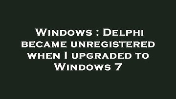 Windows : Delphi became unregistered when I upgraded to Windows 7