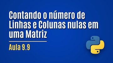 [Python] Aula 9.9 - Contando o número de Linhas e Colunas nulas em uma Matriz (exemplo)