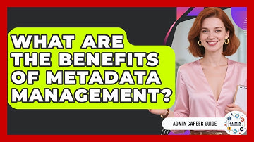 What Are The Benefits Of Metadata Management? - Admin Career Guide