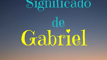 ¿Cuál es el significado biblico del nombre Gabriel?