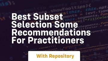best subset selection some recommendations for practitioners