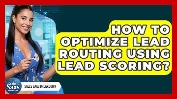 How To Optimize Lead Routing Using Lead Scoring? - Sales Saas Breakdown