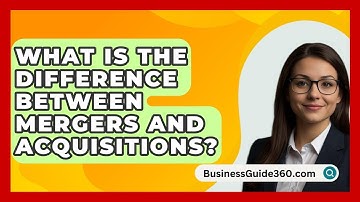 What Is The Difference Between Mergers And Acquisitions? - BusinessGuide360.com