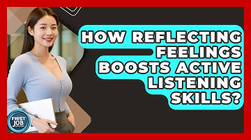 How Reflecting Feelings Boosts Active Listening Skills? - First Job Success Guide