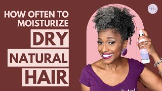 HOW OFTEN TO MOISTURIZE DRY NATURAL HAIR